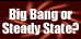 Big Bang or Steady State?