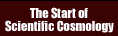 The Start of Scientific Cosmology